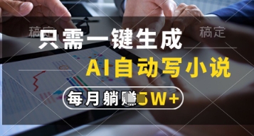 只需一键生成，AI自动写小说，实现躺着也能写作，每月收益过1w【揭秘】-源家网